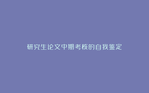 研究生论文中期考核的自我鉴定