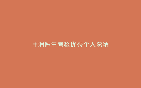 主治医生考核优秀个人总结