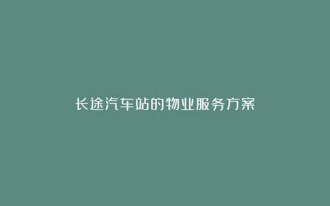 长途汽车站的物业服务方案