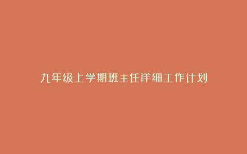 九年级上学期班主任详细工作计划