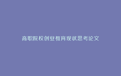 高职院校创业教育现状思考论文