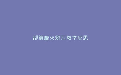 部编版火烧云教学反思