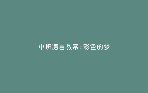 小班语言教案:彩色的梦