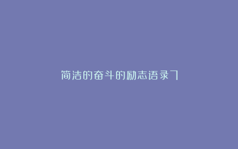 简洁的奋斗的励志语录7