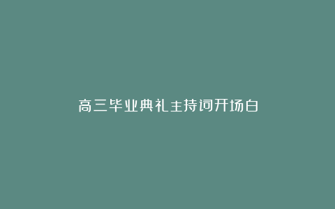 高三毕业典礼主持词开场白