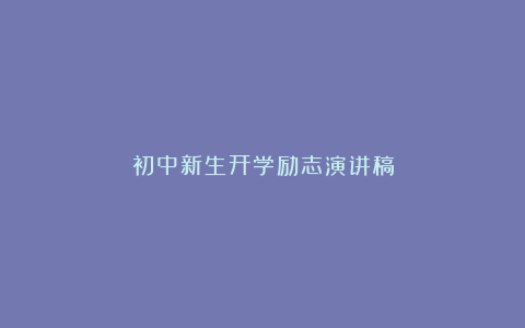 初中新生开学励志演讲稿