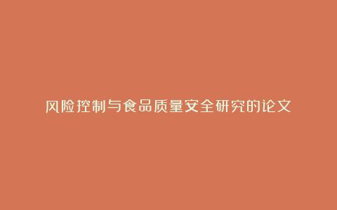 风险控制与食品质量安全研究的论文