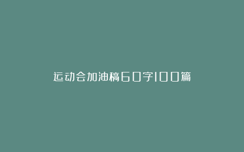 运动会加油稿60字100篇