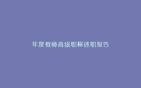 年度教师高级职称述职报告