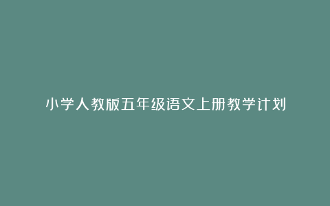 小学人教版五年级语文上册教学计划