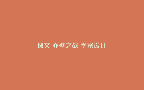 课文《赤壁之战》学案设计