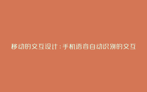 移动的交互设计:手机语音自动识别的交互…