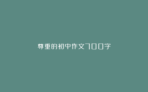 尊重的初中作文700字