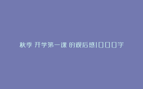 秋季《开学第一课》的观后感1000字