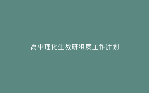 高中理化生教研组度工作计划