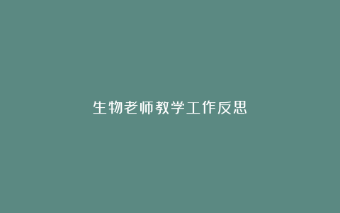 生物老师教学工作反思