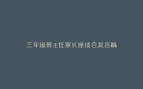 三年级班主任家长座谈会发言稿