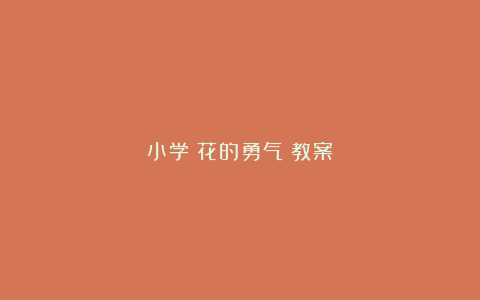 小学《花的勇气》教案