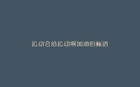 运动会给运动员加油的标语