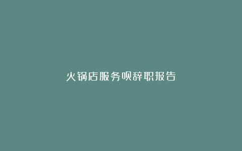 火锅店服务员辞职报告