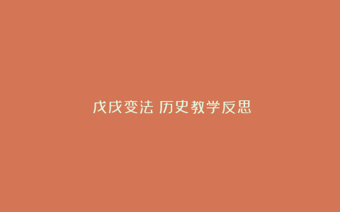 《戊戌变法》历史教学反思