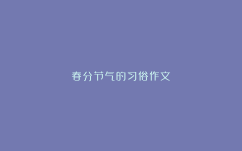 春分节气的习俗作文