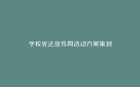 学校宪法宣传周活动方案策划