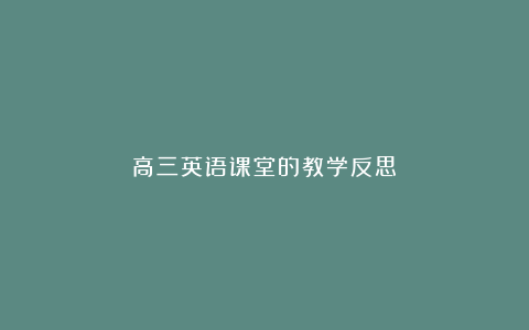 高三英语课堂的教学反思