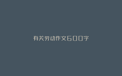 有关劳动作文600字