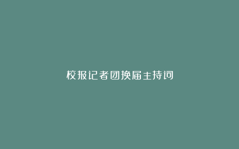 校报记者团换届主持词