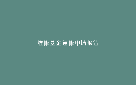 维修基金急修申请报告