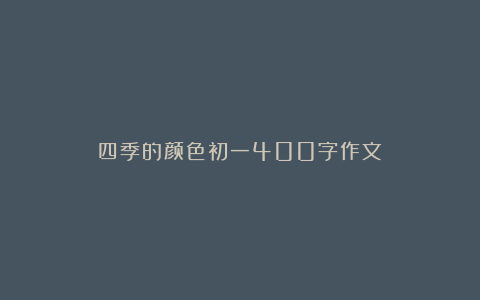 四季的颜色初一400字作文