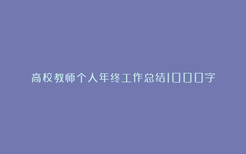 高校教师个人年终工作总结1000字