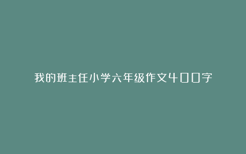 我的班主任小学六年级作文400字