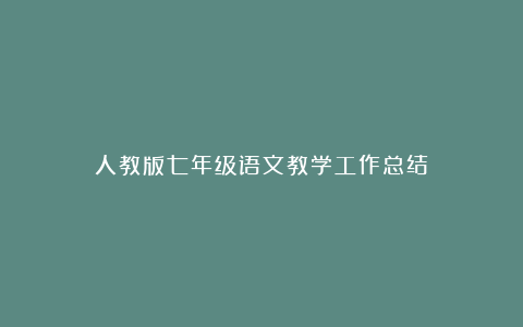 人教版七年级语文教学工作总结