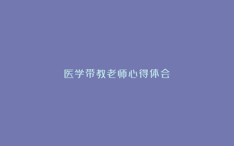 医学带教老师心得体会