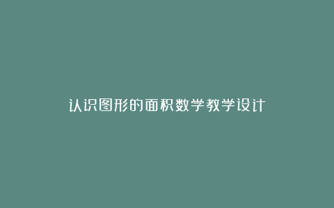 认识图形的面积数学教学设计