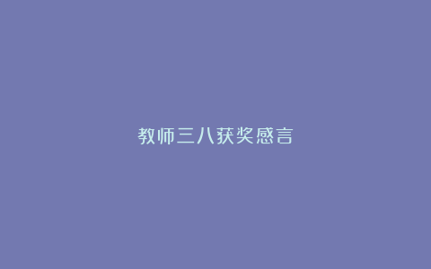 教师三八获奖感言