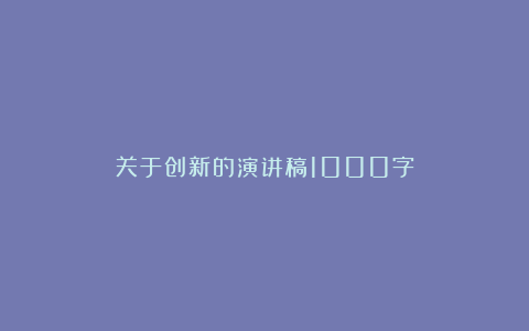 关于创新的演讲稿1000字