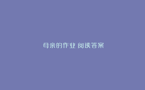 《母亲的作业》阅读答案