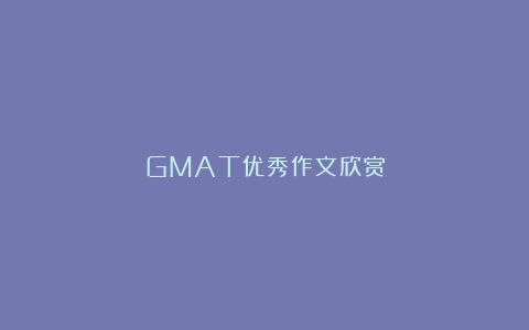 GMAT优秀作文欣赏