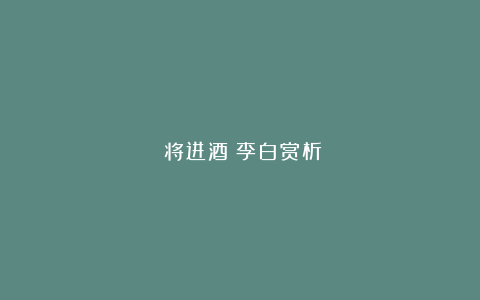 《将进酒》李白赏析