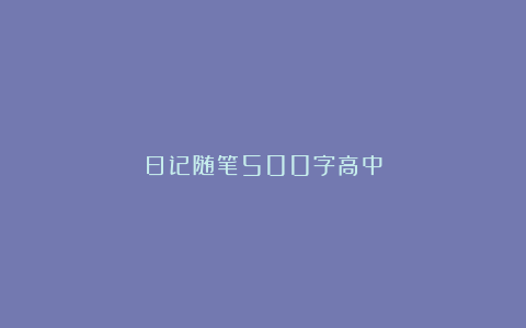 日记随笔500字高中