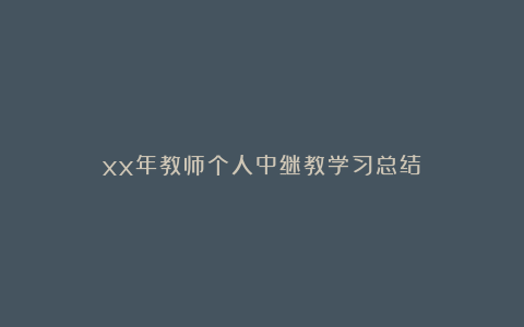 xx年教师个人中继教学习总结