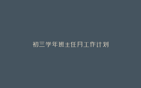 初三学年班主任月工作计划