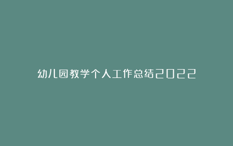 幼儿园教学个人工作总结2022