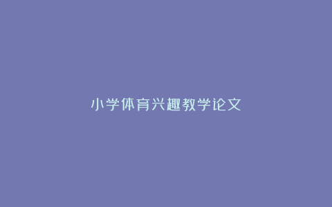 小学体育兴趣教学论文