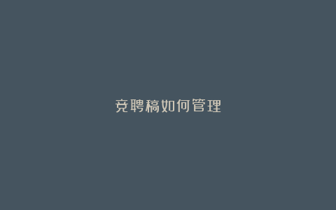 竞聘稿如何管理