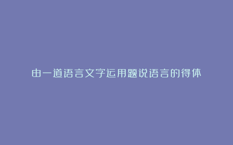 由一道语言文字运用题说语言的得体