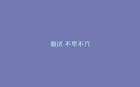 面试：不卑不亢